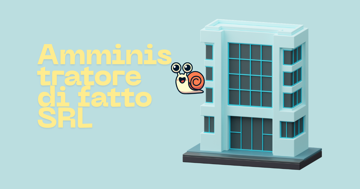 Amministratore di fatto SRL: rischi e responsabilità